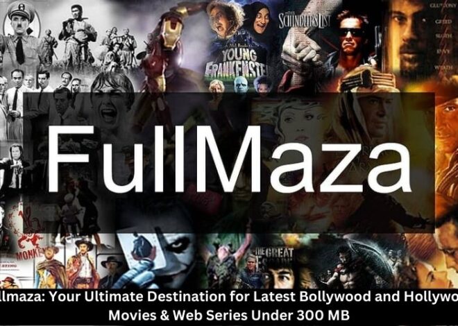 Fullmaza: Your Ultimate Destination for Latest Bollywood and Hollywood Movies & Web Series Under 300 MB