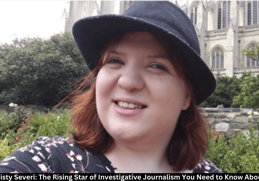 Misty Severi: The Rising Star of Investigative Journalism You Need to Know About